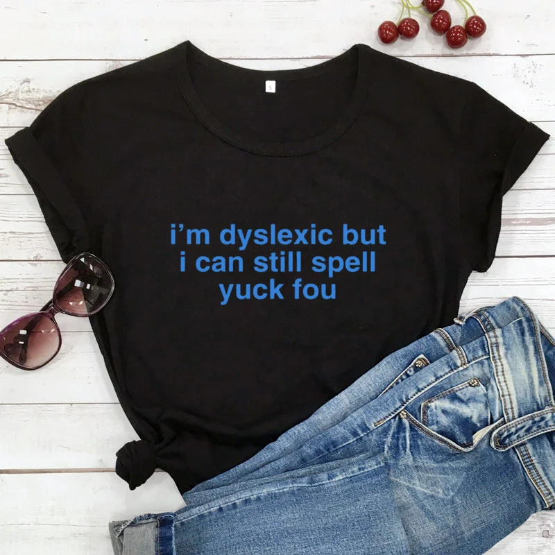 Som Dyslexic, Ale môžem Ešte Napísať Fuj Ste T-shirt Vtipné Ženy Krátky Rukáv Tumblr Lumbálna Grunge Top Tričko Dropshipping