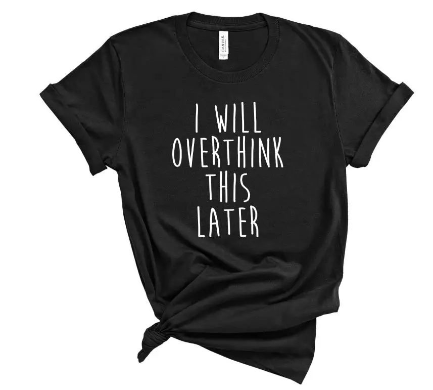 Budem Overthink To Neskôr vytlačiť Ženy tričko Bežné Bavlna Lumbálna Funny t-shirt Pre Pani Yong Dievča Top Tee Kvapka Loď ZY-149