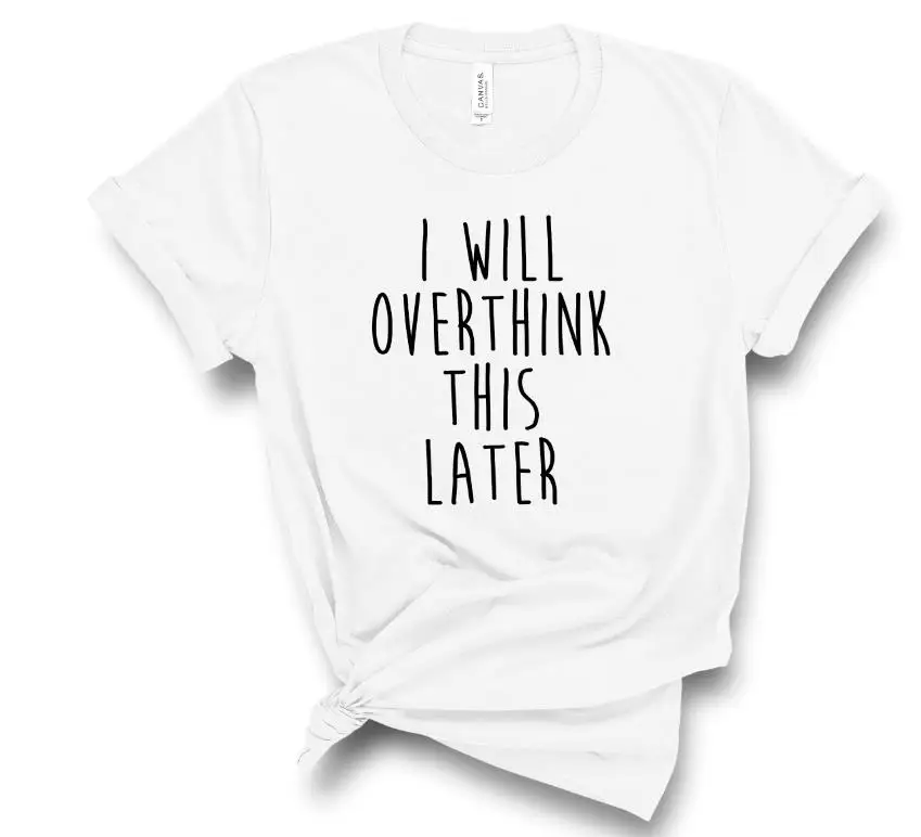 Budem Overthink To Neskôr vytlačiť Ženy tričko Bežné Bavlna Lumbálna Funny t-shirt Pre Pani Yong Dievča Top Tee Kvapka Loď ZY-149